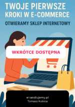 Twoje pierwsze kroki w e-commerce. Otwieramy sklep internetowy
